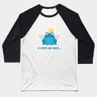 If Frogs Had Wings… Baseball T-Shirt